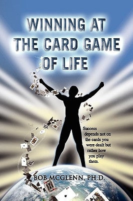 Winning at the Card Game of Life by McGlenn, Bob Ph. D.