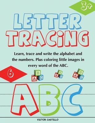 Letter Tracing and Numbers ABC: (Learn, Trace and write the Alphabet and the Numbers. Plus coloring little images in every word of the ABC. by Castillo, Victor I.