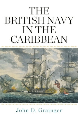The British Navy in the Caribbean by Grainger, John D.