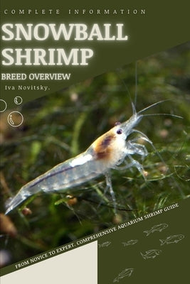 Snowball Shrimp: From Novice to Expert. Comprehensive Aquarium shrimp Guide by Novitsky, Iva