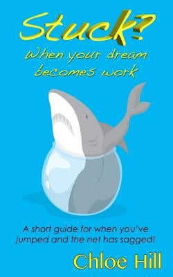 Stuck?: When Your Dream Becomes Work by Hill, Chloe
