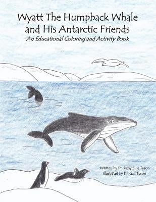 Wyatt the Humpback Whale and His Antarctic Friends: An Educational Coloring and Activity Book by Tyson, Gail