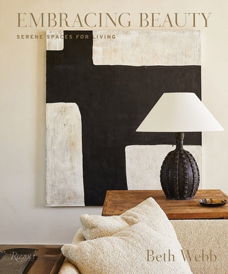 Embracing Beauty: Serene Spaces for Living by Webb, Beth