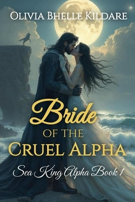 Bride of the Cruel Alpha: Sea King Alpha Book 1 by Bhelle Kildare, Olivia