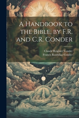 A Handbook to the Bible, by F.R. and C.R. Conder by Conder, Claude Reignier