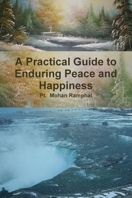 A Practical Guide to Enduring Peace and Happiness by Ramphal, Pt Mohan