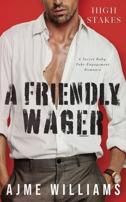 A Friendly Wager: A Secret Baby, Fake Engagement Romance by Williams, Ajme