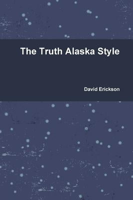 The Truth Alaska Style by Erickson, David