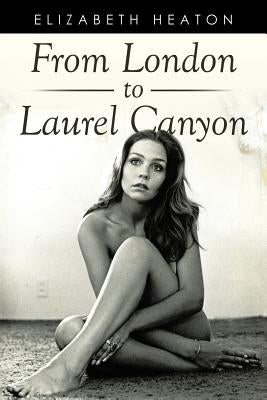 From London to Laurel Canyon by Heaton, Elizabeth