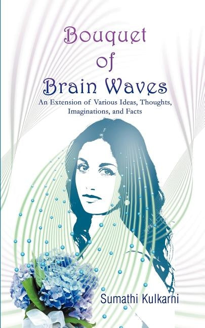 Bouquet of Brain Waves: An Extension of Various Ideas, Thoughts, Imaginations, and Facts by Kulkarni, Sumathi