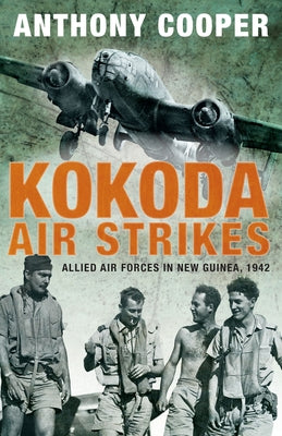 Kokoda Air Strikes: Allied air forces in New Guinea, 1942 by Cooper, Anthony