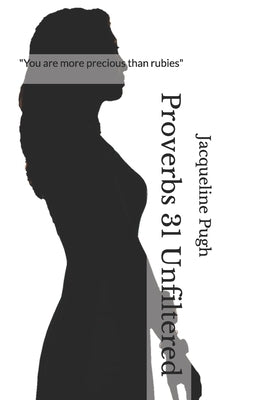 Proverbs 31 Unfiltered by Pugh, Jacqueline