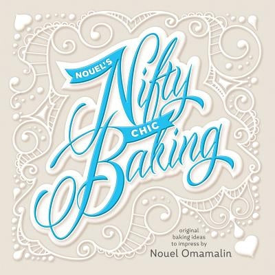 Nouel's Nifty Chic Baking: Original Baking Ideas To Impress by Omamalin, Nouel Catis
