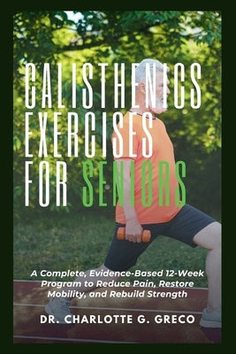 Calisthenics Exercises for Seniors: Your Safe and Progressive Bodyweight Plan for Healthy Aging, Confidence and Daily Function by G. Greco, Charlotte