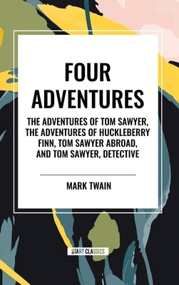 Four Adventures: Simpler Time. Collected Here in One Omnibus Edition Are All Four of the Books in This Series: The Adventures of Tom Sawyer, the Adven by Twain, Mark