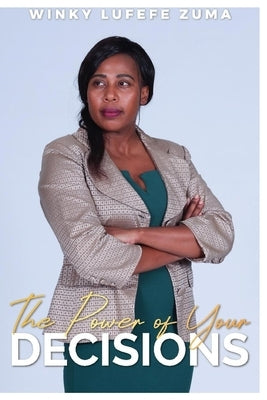 The Power of Your Decisions by Zuma, Winky Lufefe