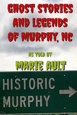 Ghost Stories and Legends of Murphy, NC by Ault, Marie