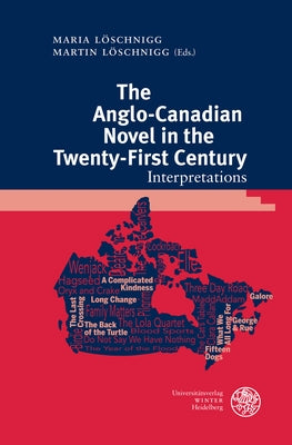 The Anglo-Canadian Novel in the Twenty-First Century: Interpretations by Loschnigg, Maria