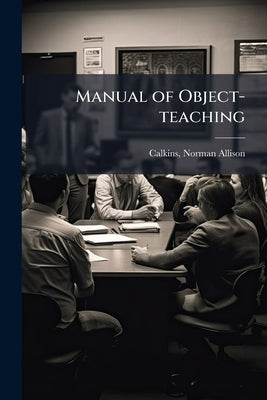Manual of Object-teaching by Calkins, Norman Allison