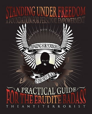 Standing Under Freedom, A Foundation For Personal Empowerment by Theantiterrorist