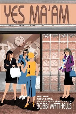 Yes Ma'am: The Truth about Retail, an Associate's Point of View by Matthews, Bobbi