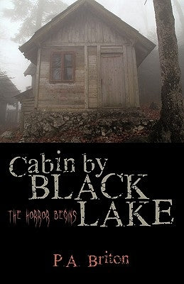 Cabin by Black Lake: The Horror Begins by P. a. Briton, Briton