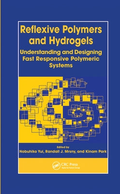 Reflexive Polymers and Hydrogels: Understanding and Designing Fast Responsive Polymeric Systems by Yui, Nobuhiko