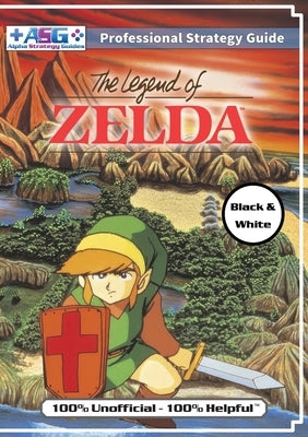 The Legend of Zelda (NES Classic) Strategy Guide Book (Black and White Budget-Friendly Edition): 100% Unofficial - 100% Helpful Walkthrough by Guides, Alpha Strategy