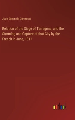 Relation of the Siege of Tarragona, and the Storming and Capture of that City by the French in June, 1811 by Contreras, Juan Senen De