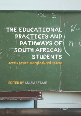 The Educational Practices and Pathways of South African Students: across Power-Marginalised Spaces by Fataar, Aslam