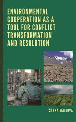 Environmental Cooperation as a Tool for Conflict Transformation and Resolution by Waisová, Sárka