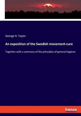 An exposition of the Swedish movement-cure: Together with a summary of the principles of general hygiene by Taylor, George H.