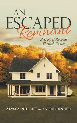 An Escaped Remnant: A Story of Revival Through Cancer by Phillips, Alyssa