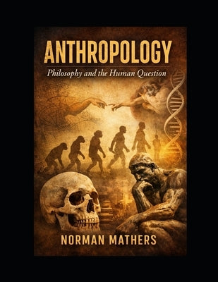 ANTHROPOLOGY Philosophy and the Human Question by Mathers, Norman W.