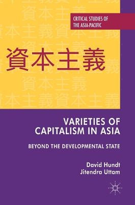 Varieties of Capitalism in Asia: Beyond the Developmental State by Hundt, David