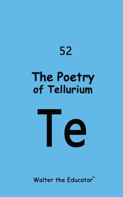 The Poetry of Tellurium by Walter the Educator