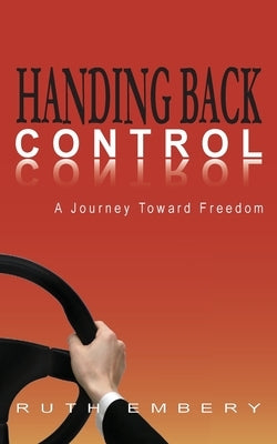 Handing Back Control: A journey toward freedom by Embery, Ruth