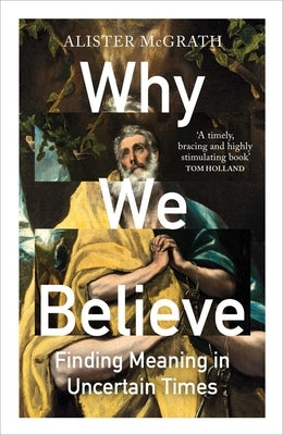 Why We Believe: Finding Meaning in Uncertain Times by McGrath, Alister