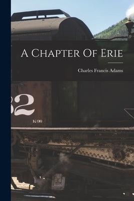 A Chapter Of Erie by Adams, Charles Francis
