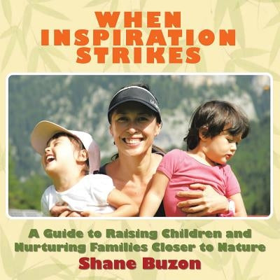 When Inspiration Strikes: A Guide to Nurture your Families Closer to Nature by Buzon, Shane