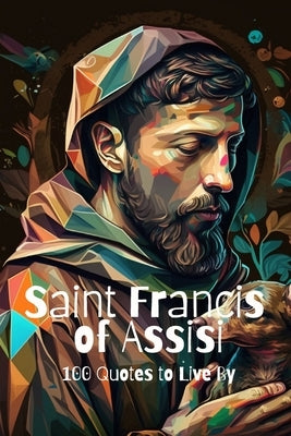 Saint Francis of Assisi: 100 Quotes to Live By by Smith, David