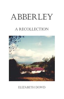 Abberley: A Recollection by Dowd, Elizabeth
