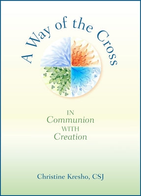 A Way of the Cross: In Communion with Creation by Kresho, Christine
