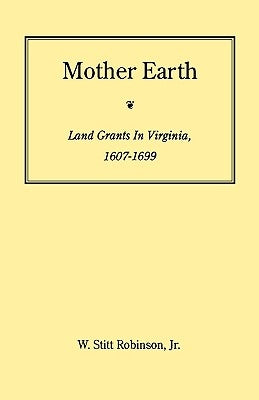 Mother Earth: Land Grants in Virginia, 1607-1699 by Robinson, W. Stitt