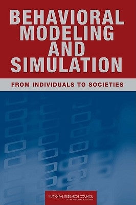 Behavioral Modeling and Simulation: From Individuals to Societies by National Research Council