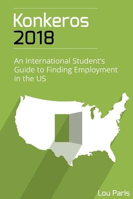 Konkeros 2018: An International Student's Guide to Finding Employment in the US by Paris, Lou
