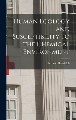 Human Ecology and Susceptibility to the Chemical Environment by Randolph, Theron G.