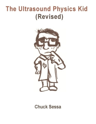 The Ultrasound Physics Kid Revised by Sessa, Chuck