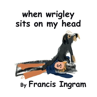 When Wrigley Sits On My Head by Ingram, Francis