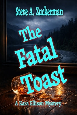 The Fatal Toast: A Kara Ellison Mystery by Zuckerman, Steve A.